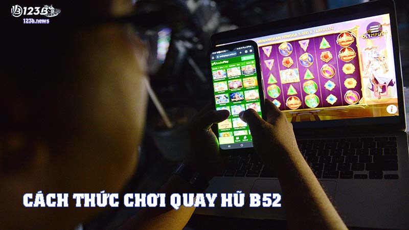 Cách thức chơi quay hũ B52