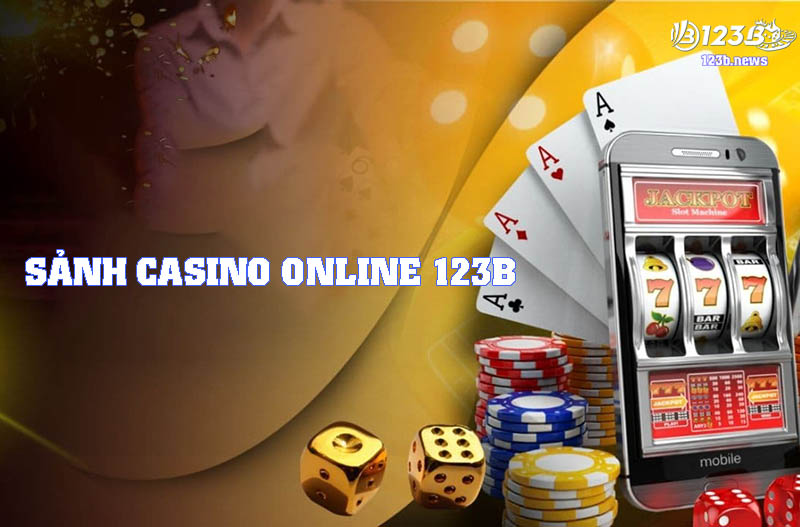 Sảnh cược Casino online 123B và thông tin cần nắm rõ